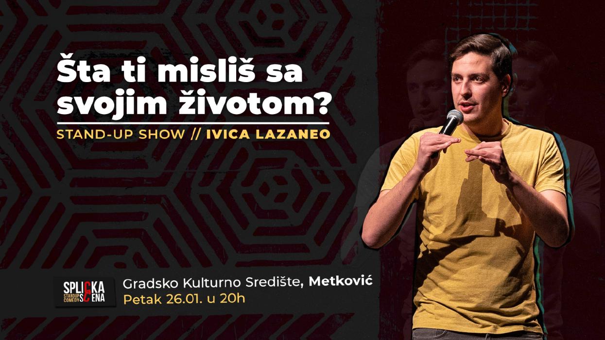 Image Metković: Ivica Lazaneo - "Šta ti misliš sa svojim životom?" stand-up comedy show