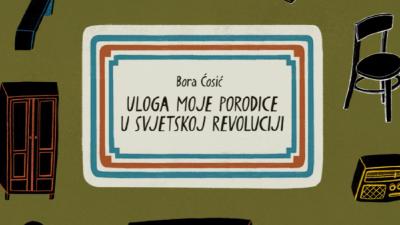 Image Bora Ćosić: ULOGA MOJE PORODICE U SVJETSKOJ REVOLUCIJI - FAKin Teatar - DODATNE ULAZNICE