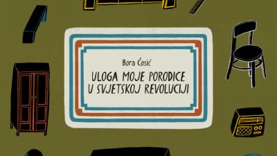 Image Bora Ćosić: ULOGA MOJE PORODICE U SVJETSKOJ REVOLUCIJI - FAKin Teatar